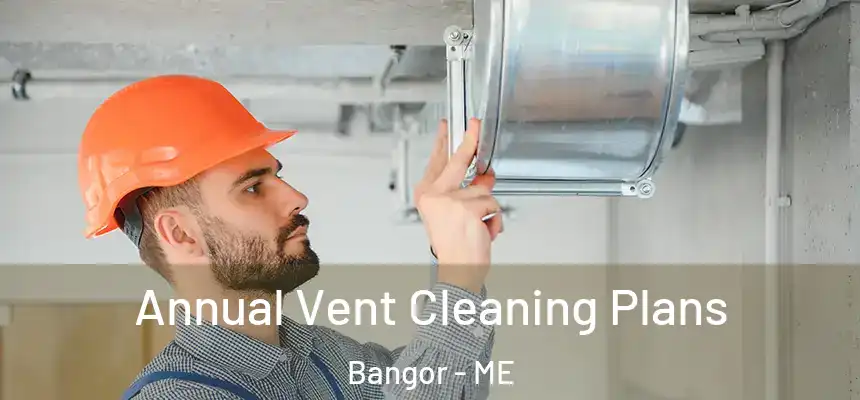  Annual Vent Cleaning Plans Bangor - ME