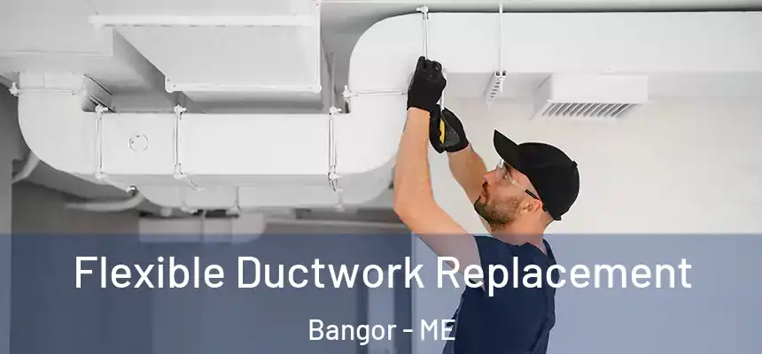  Flexible Ductwork Replacement Bangor - ME