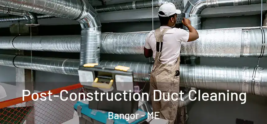  Post-Construction Duct Cleaning Bangor - ME